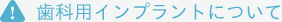 歯科用インプラントについて
